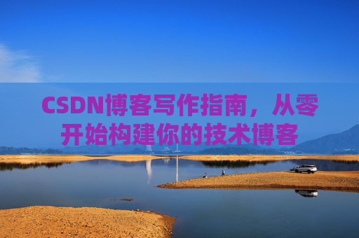CSDN博客写作指南，从零开始构建你的技术博客
